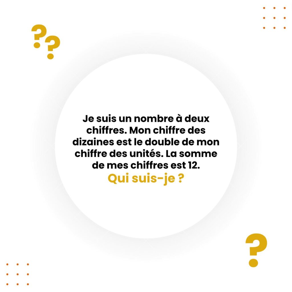 Je suis un nombre à 2 chiffres. Mon chiffre des dizaines est le double de mon chiffre des unités. La somme de mes chiffres est 12. QUI SUIS-JE ?